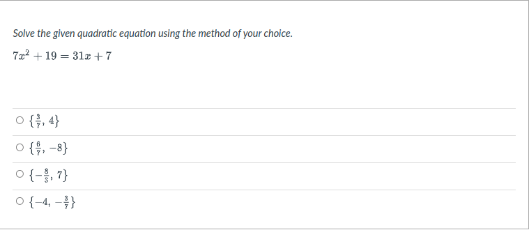 Solve the given quadratic equation using the method of your choice.
722 + 19 = 31z + 7
o {흙, 4}
o {윽, -8}
o {-홍, 7}
o {-4, -후}
