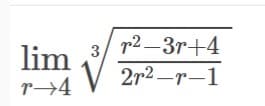 p2-3r+4
lim
3
V 2r2 –r-1
r→4
