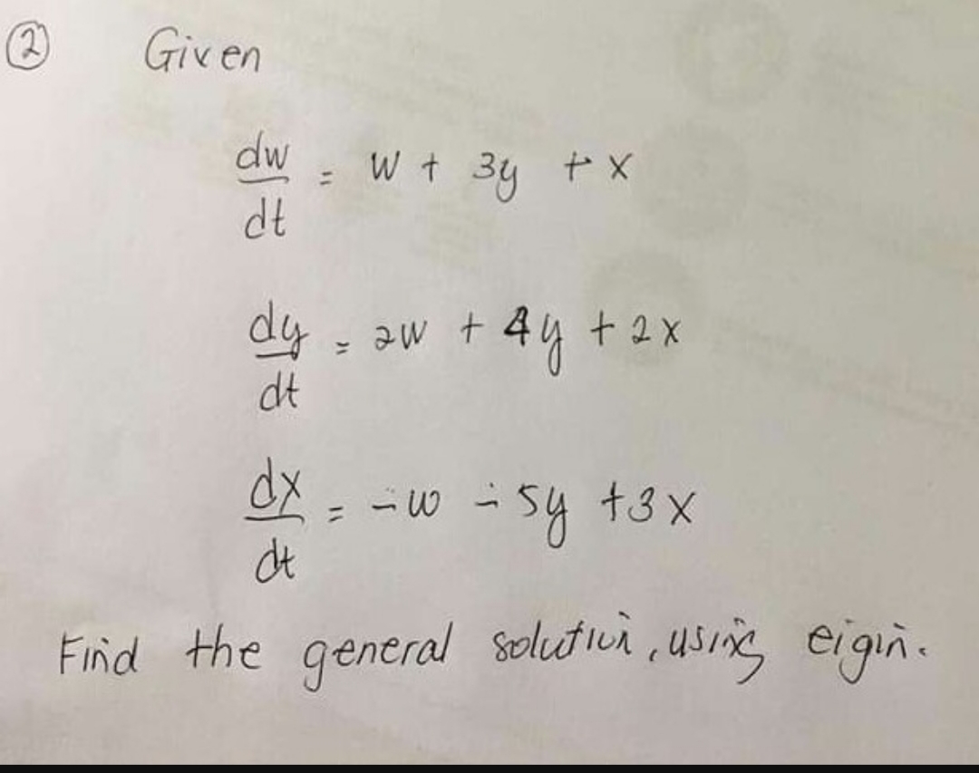 Gixen
dw wt 3y x
dt
dy
+2X
+3 x
Find the gencral oludtii, usri eign.
