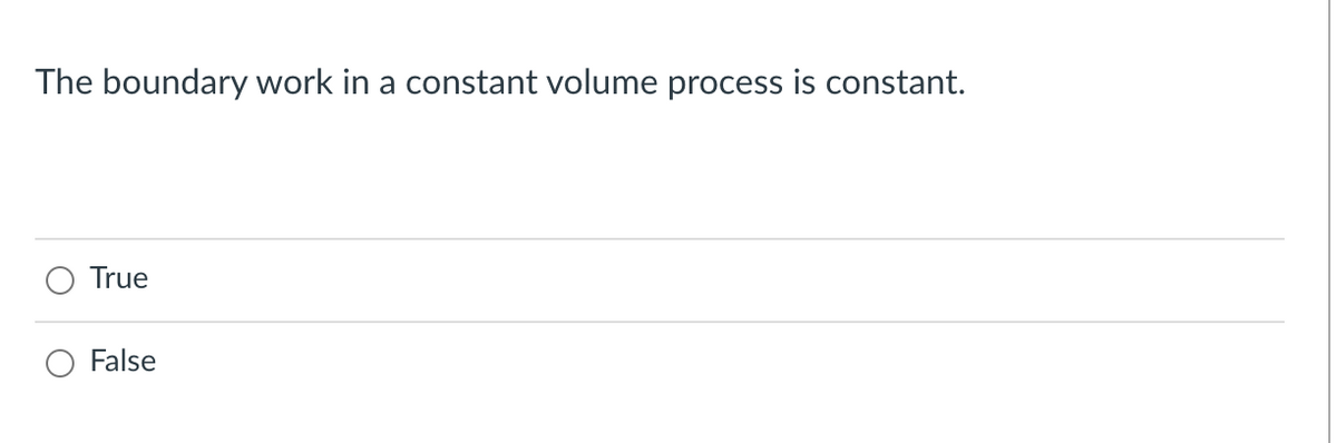 The boundary work in a constant volume process is constant.
True
False
