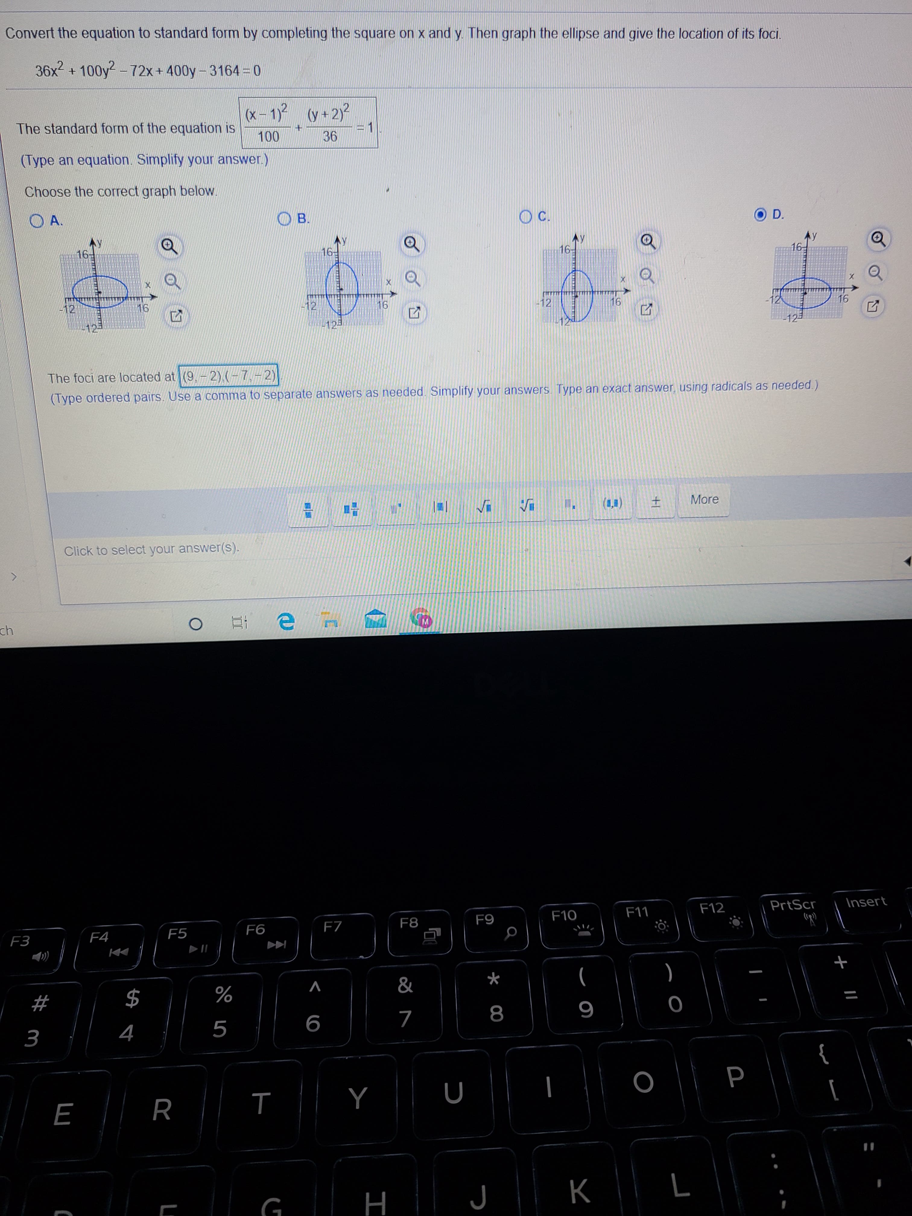 Convert the equation to standard form by completing the square on x and y. Then graph the ellipse and give the location of its foci.
36x2 + 100y2-72x+400y-3164=0
