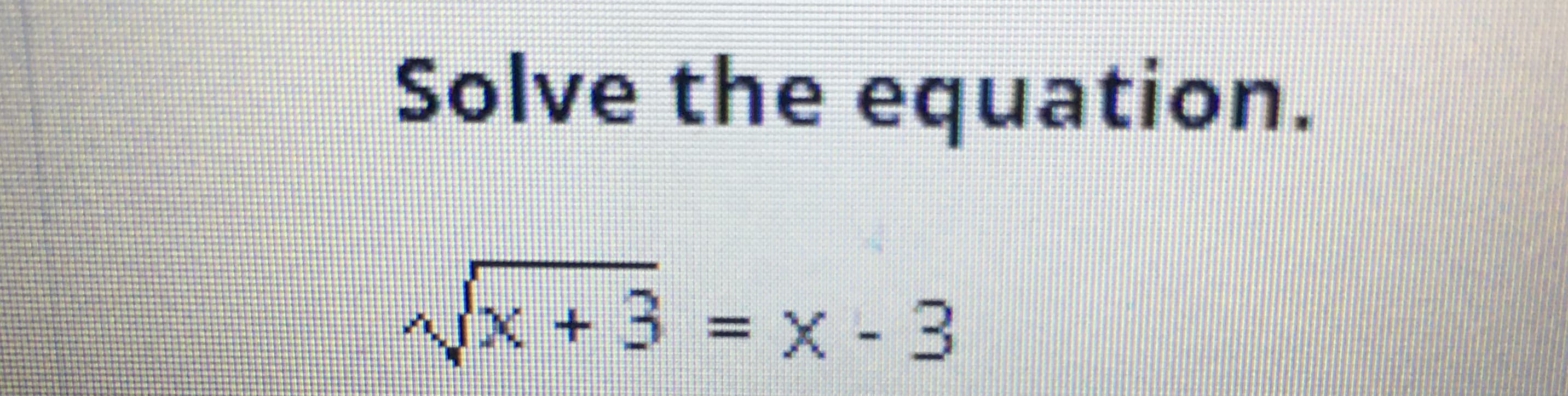 Solve the equation.
Wx+3 3D x - 3
X -3
