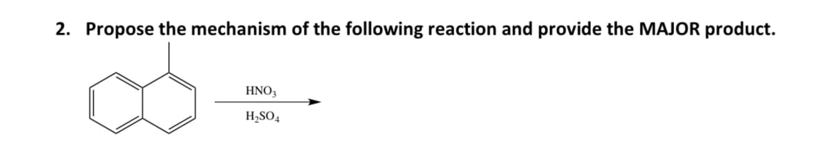 2. Propose the mechanism of the following reaction and provide the MAJOR product.
HNO3
H₂SO4