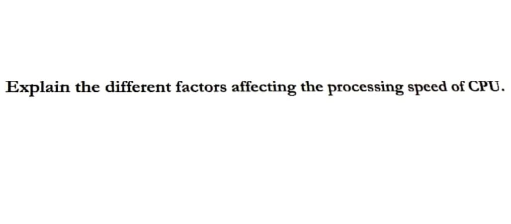 Explain the different factors affecting the processing speed of CPU.