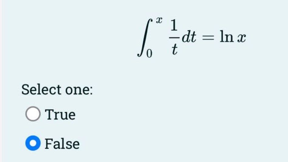 Select one:
O True
● False
0
X
1
=dt = ln x
t