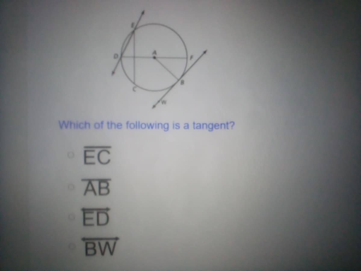 Which of the following is a tangent?
EC
AB
ED
BW
