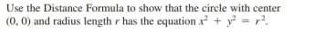 Use the Distance Formula to show that the circle with center
(0, 0) and radius length r has the equation x + y = r.
