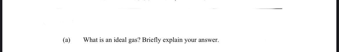 (а)
What is an ideal gas? Briefly explain your answer.
