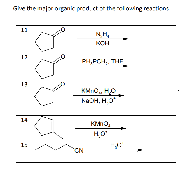 Give the major organic product of the following reactions.
11
12
13
14
15
N₂H4
KOH
PH₂PCH₂, THF
KMnO4, H₂O
NaOH, H₂O¹
CN
KMnO4
H₂O*
H₂O*