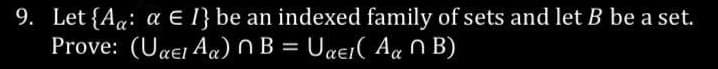 9. Let {Aa: a E I} be an indexed family of sets and let B be a set.
Prove: (Uael Aa) nB = Uael( Aan B)