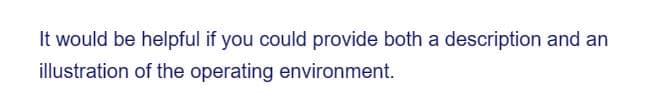 It would be helpful if you could provide both a description and an
illustration of the operating environment.