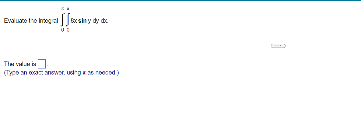 П
Evaluate the integral
fex
8x sin y dy dx.
00
The value is
(Type an exact answer, using as needed.)