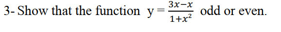 3x-x
3- Show that the function y
odd or even.
||
1+x?
