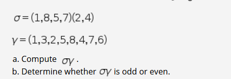 o= (1,8,5,7)(2,4)
y= (1,3,2,5,8,4,7,6)
a. Compute oy ·
b. Determine whether oy is odd or even.
