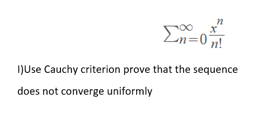 n
En=0m!
I)Use Cauchy criterion prove that the sequence
does not converge uniformly
