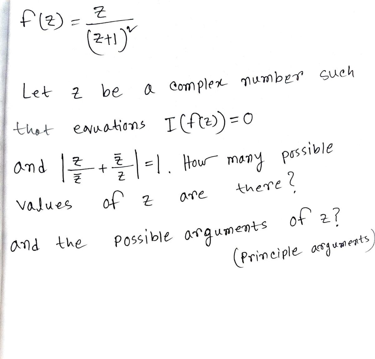 (21)*
Let Z
z be
a Complex number such
that
eauations I(f)) = 0
and +-1. How many possible
of z
there ?
values
are
Possible arguments of z?
(Principle anguaests
and the
