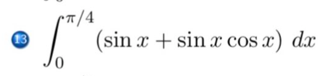 •T/4
(sin x + sin x cos x) dx
13
