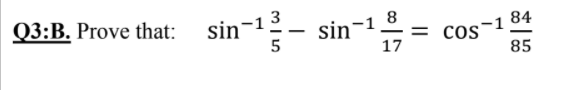 sin-13
5
Q3:B. Prove that:
84
= cos
17
85
