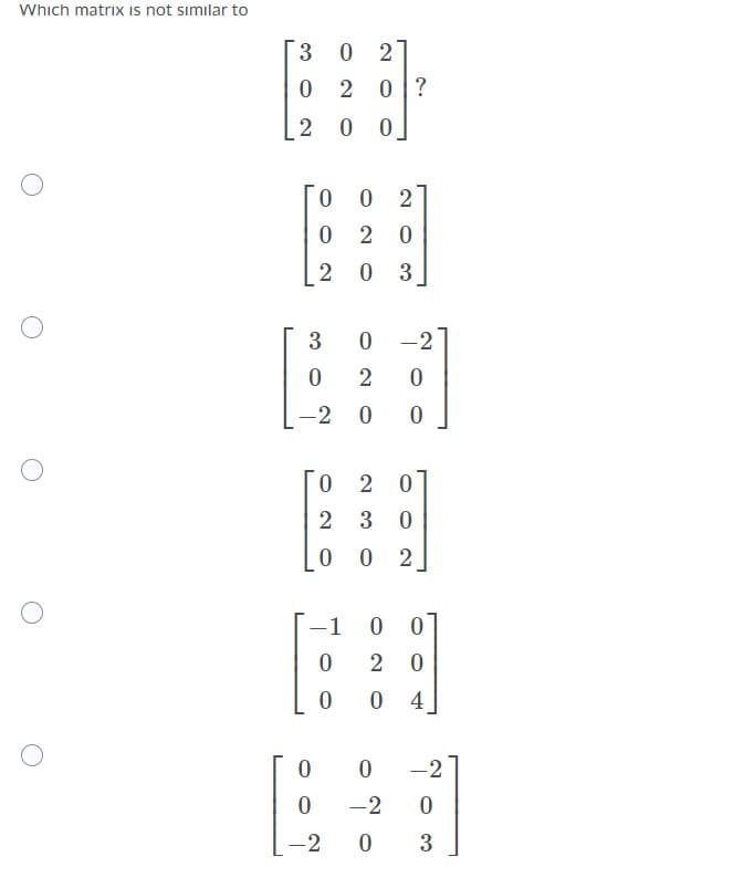 Which matrix is not similar to
3
2
0 2
2 0
2 0 3
-2
2
-2
0 2 0
2 3 0
2
-1
2
4
-2
-2
-2
3
