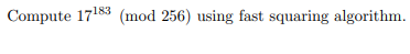 Compute 17183 (mod 256) using fast squaring algorithm.
