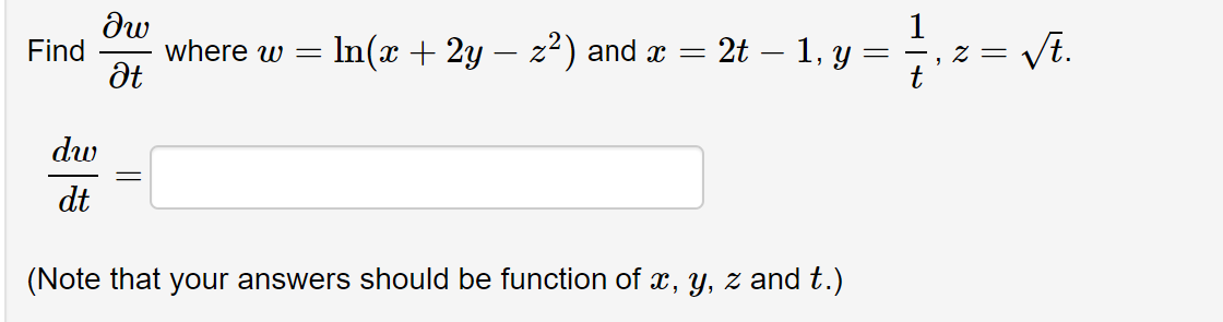 Find
dw
dt
θω
Ət
where w = In(x + 2y — z²) and
=
2t - 1, y
(Note that your answers should be function of x, y, z and t.)
=
-, 2 = √t.
t