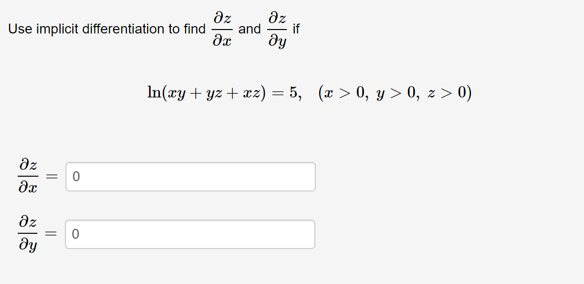 дz
Use implicit differentiation to find and
дz
дх ду
дz
дх
дz
ду
||
||
0
0
In(xy + yz + xz) = 5, (x > 0, y > 0, z > 0)