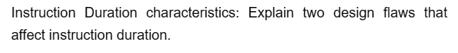 Instruction Duration characteristics: Explain two design flaws that
affect instruction duration.