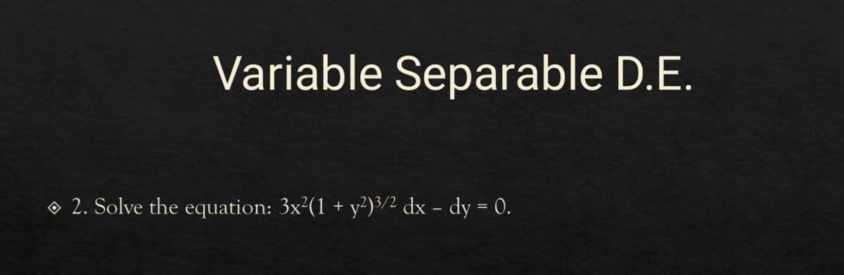 Variable Separable D.E.
O 2. Solve the equation: 3x²(1 + y²)³/2 dx – dy = 0.
