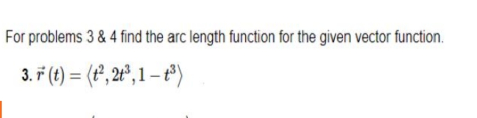 For problems 3 & 4 find the arc length function for the given vector function.
3. i (t) = (t, 2r°, 1 – t*)
