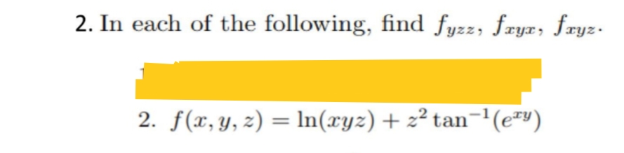 2. In each of the following, find fyzz, fryx, fryz.
2. f(x,y, z) =In(xyz) + 2² tan-'(e")
