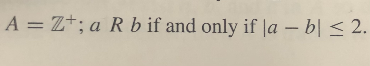 A = Z+; a R b if and only if |a – b| < 2.
