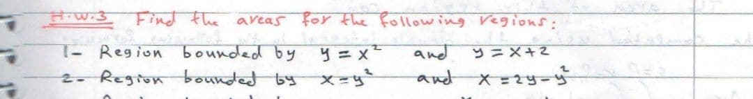 #iW.3 Find the aveas for the following egions:
- Region bounded by
and
2- Region bounded by x-45
and
X = 2५-५
