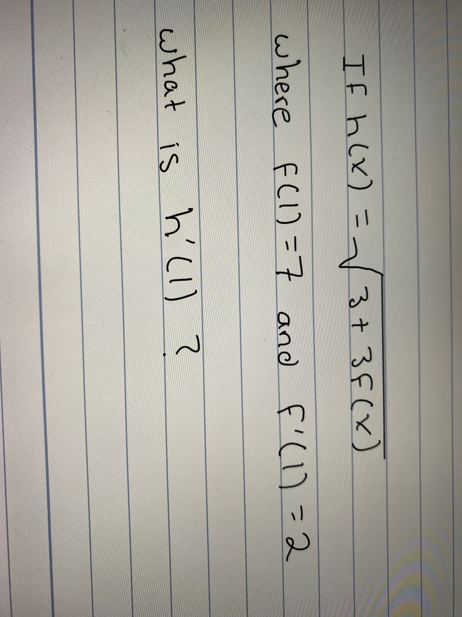 IF hLx) ニ 3+3f(x)
where FC1) =7 and f'C1)=2
what is h'(I) ?
