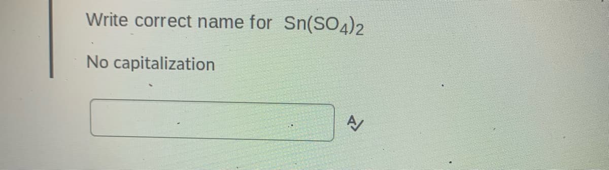 Write correct name for Sn(S04)2
No capitalization
