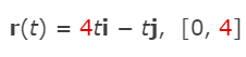 r(t) = 4ti – tj, [0, 4]
