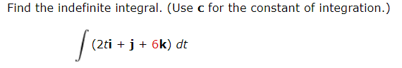 Find the indefinite integral. (Use c for the constant of integration.)
(2ti + j
6k) dt
