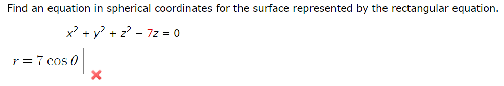 Find an equation in spherical coordinates for the surface represented by the rectangular equation.
x2 + y2 + z² – 7z = 0
r =7 cos 0
