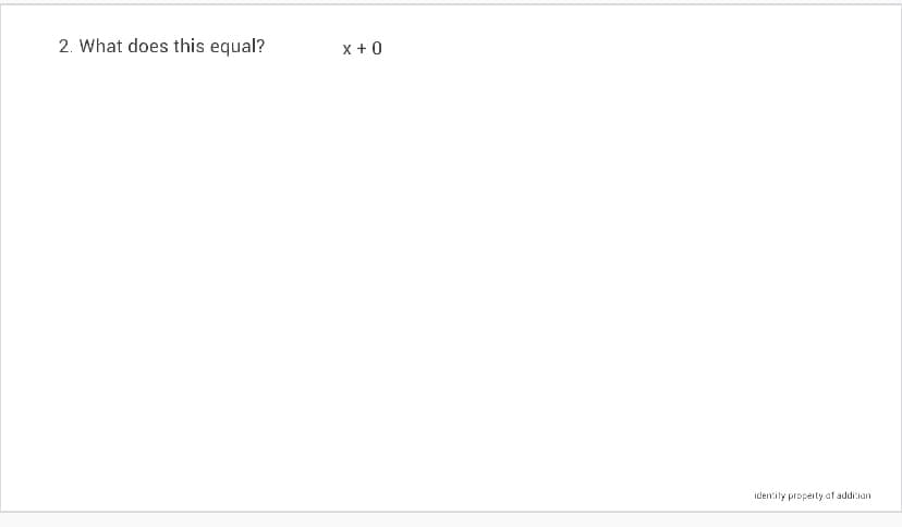 2. What does this equal?
x + 0
identity propeity af addi:ian
