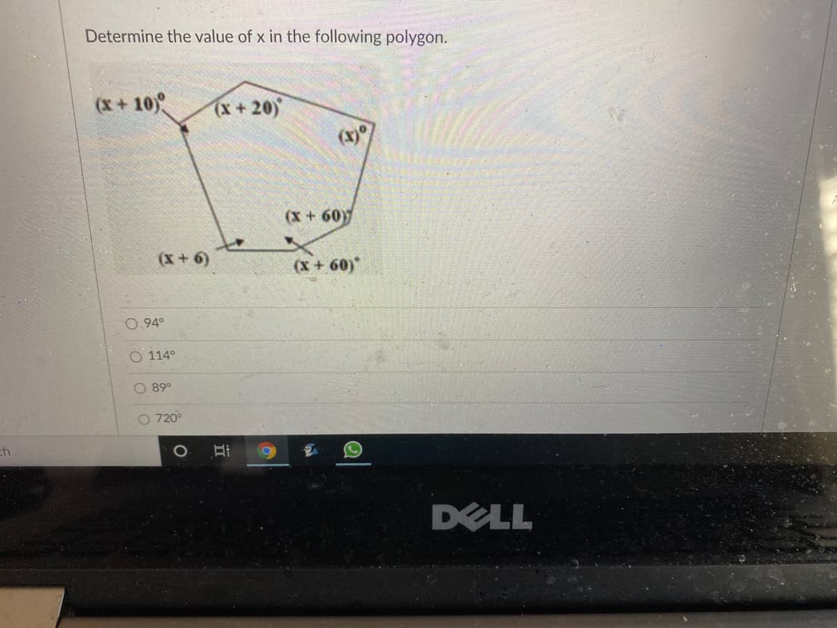 Determine the value of x in the following polygon.
(x+ 10)
(x + 20)
(x)
(x+60
(x+6)
(x + 60)
114°
89°
O 720°
ch
DELL
