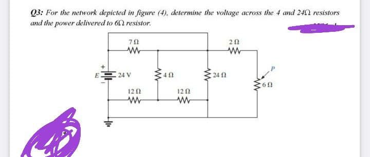 Q3: For the network depicted in figure (4), determine the voltage across the 4 and 242 resistors
and the power delivered to 62 resistor.
20
EE 24 V
240
24 1
40
12 0
12 2
