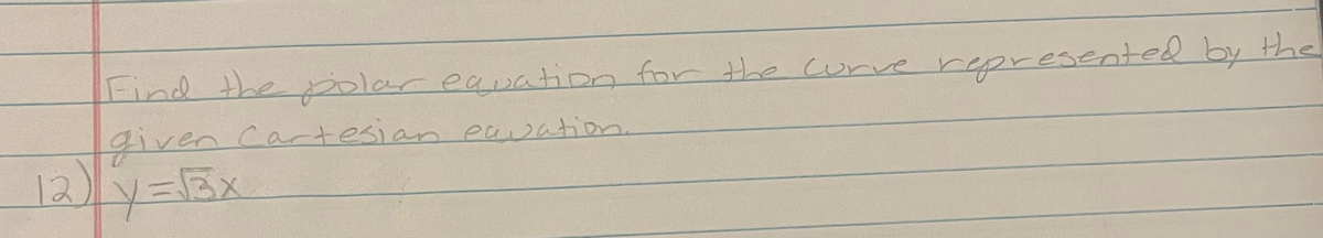 Find the polar eauaton for the Curve represented by the
given
12)y=13x
Cartesian eavation.
