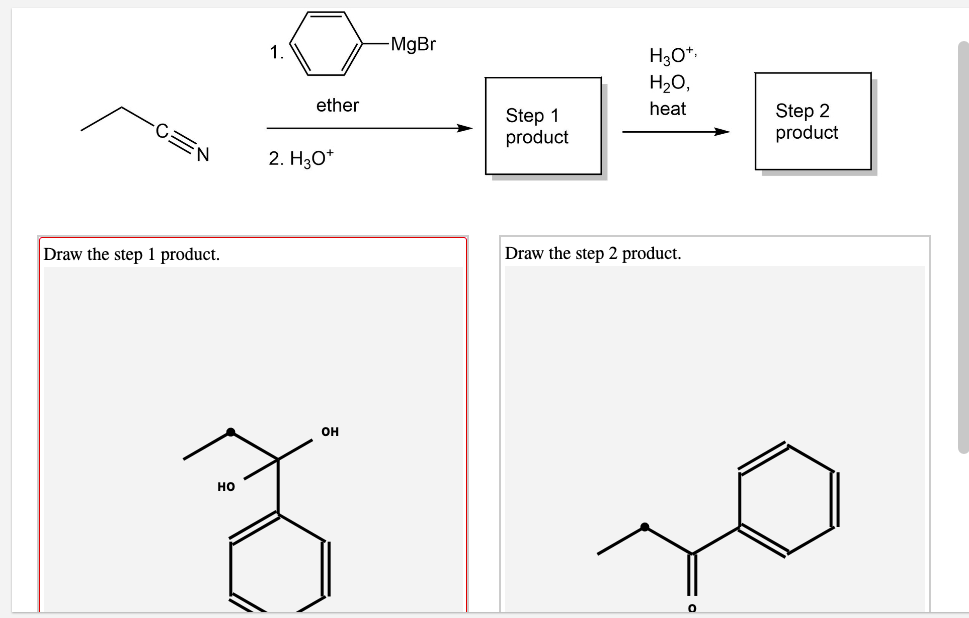 -MgBr
1.
H3O*.
H2O,
ether
heat
Step 1
product
Step 2
product
N.
2. H30*
Draw the step 1 product.
Draw the step 2 product.
он
но
