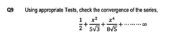 Q9
Using appropriate Tests, check the convergence of the series,
x+
+........ co
1
x2
2' 5V3 8V5
