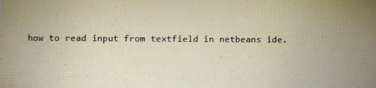 how to read input from textfield in netbeans ide.
