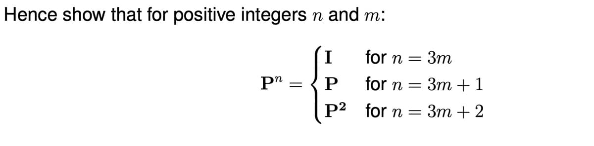 Hence show that for positive integers n and m:
P =
I
P
P²
for n = 3m
for n =
= 3m + 1
for n = 3m +2