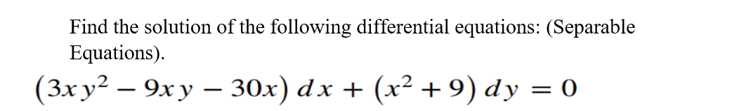 Find the solution of the following differential equations: (Separable
Equations).
(Зх у? — 9х у — 30х) dx + (x? +9) dy 3D 0
||
|
