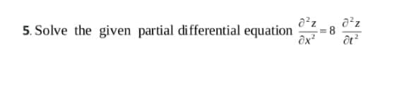 5. Solve the given partial differential equation
a²z
8.
ôx²
