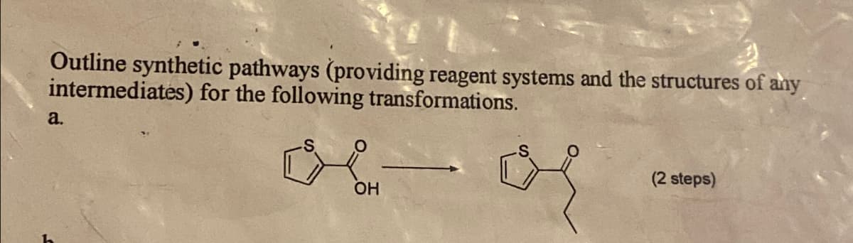 Outline synthetic pathways (providing reagent systems and the structures of any
intermediates) for the following transformations.
a.
*-*
OH
(2 steps)