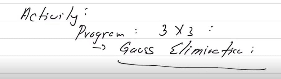 Activity:
3 X 3
Gauss Elimirc fice i
Program
:
?