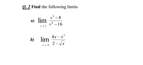 0. 2 Find the following limits
v -8
a) lim
v* –16
4x – x?
lim
2- Vx
b)
V4
